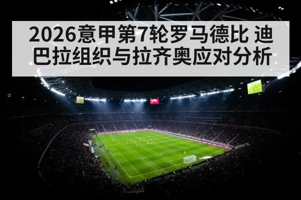 2026意甲第7轮罗马德比 迪巴拉组织与拉齐奥应对分析